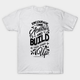 Encourage one another and build each other up. 1 Thessalonians 5:11 T-Shirt